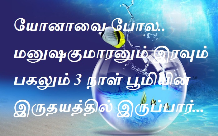 யோனாவை போல....மனுஷகுமாரனும் இரவும் பகலும் 3 நாள் பூமியின் இருதயத்தில் இருப்பார்...
