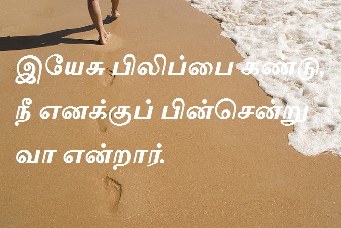 இயேசு பிலிப்பை கண்டு, நீ எனக்குப் பின்சென்று வா என்றார்.