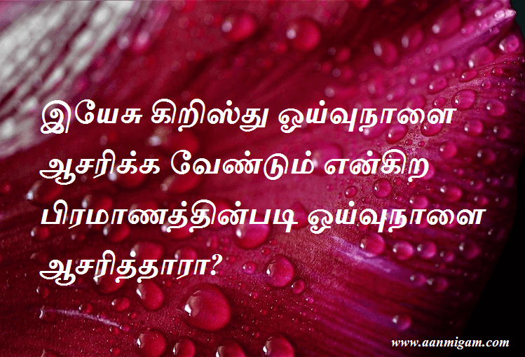 இயேசு கிறிஸ்து ஓய்வுநாளை ஆசரிக்க வேண்டும் என்கிற பிரமாணத்தின்படி ஓய்வுநாளை ஆசரித்தாரா