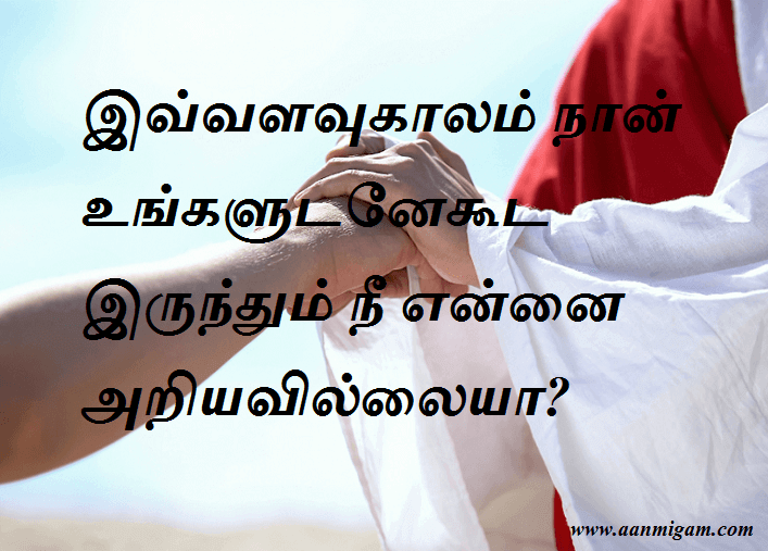 இவ்வளவுகாலம் நான் உங்களுடனேகூட இருந்தும் நீ என்னை அறியவில்லையா