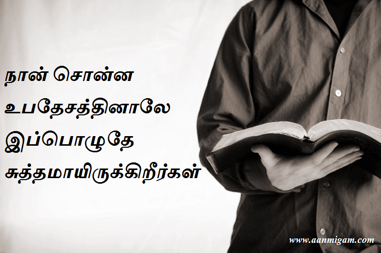 நான் சொன்ன உபதேசத்தினாலே இப்பொழுதே சுத்தமாயிருக்கிறீர்கள்