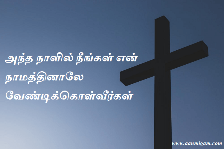 அந்த நாளில் நீங்கள் என் நாமத்தினாலே வேண்டிக்கொள்வீர்கள்