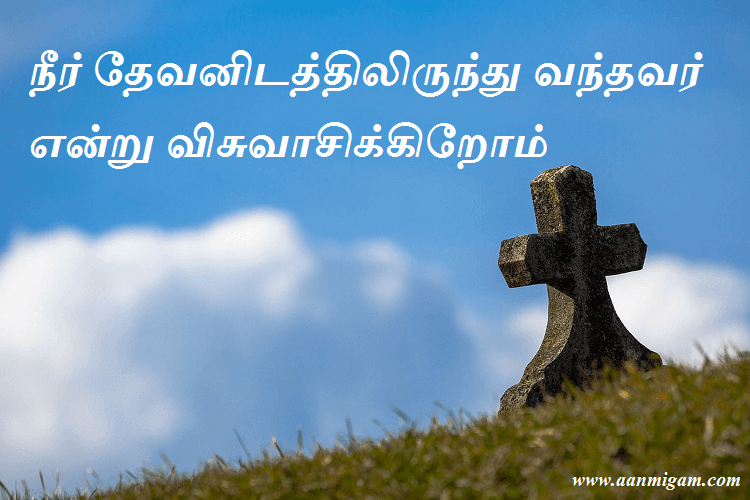 நீர் தேவனிடத்திலிருந்து வந்தவர் என்று விசுவாசிக்கிறோம்